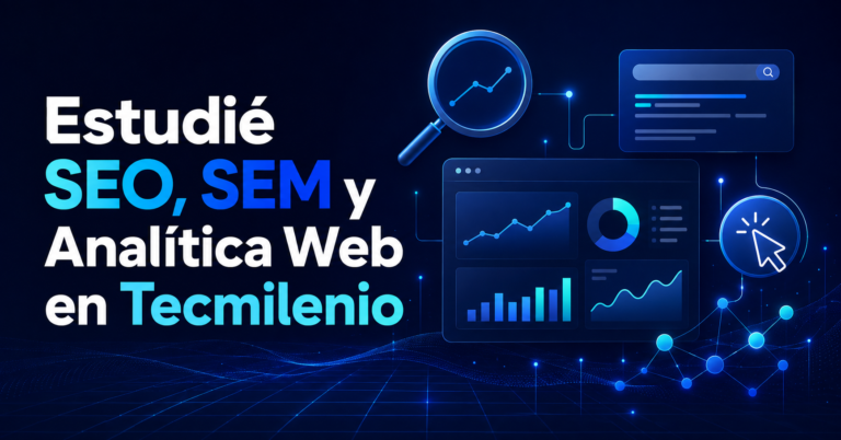 Estudié SEO, SEM y Analítica Web en Tecmilenio